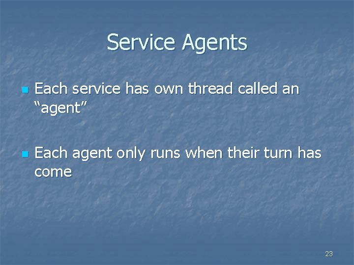 Service Agents n n Each service has own thread called an “agent” Each agent