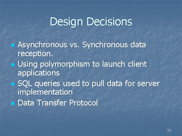 Design Decisions n n Asynchronous vs. Synchronous data reception. Using polymorphism to launch client