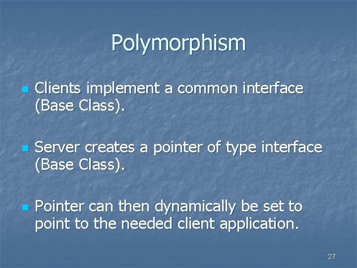 Polymorphism n n n Clients implement a common interface (Base Class). Server creates a