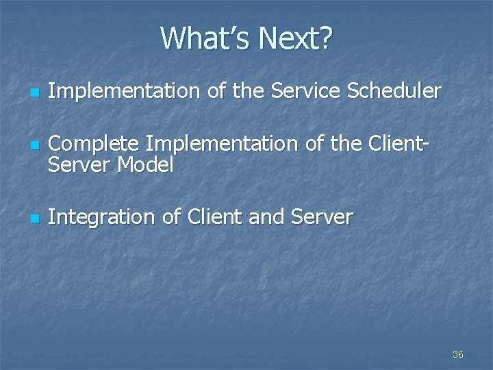 What’s Next? n Implementation of the Service Scheduler n Complete Implementation of the Client.