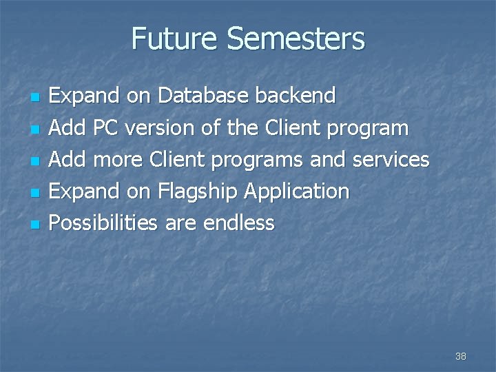 Future Semesters n n n Expand on Database backend Add PC version of the