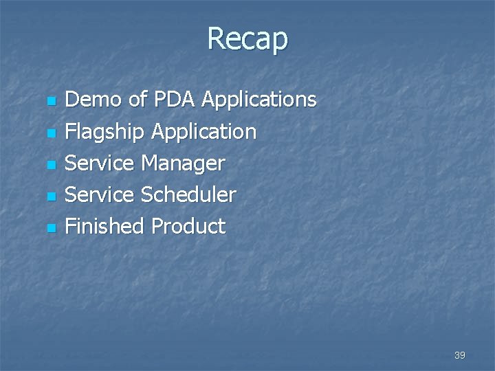 Recap n n n Demo of PDA Applications Flagship Application Service Manager Service Scheduler