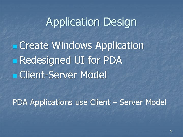 Application Design n Create Windows Application n Redesigned UI for PDA n Client-Server Model