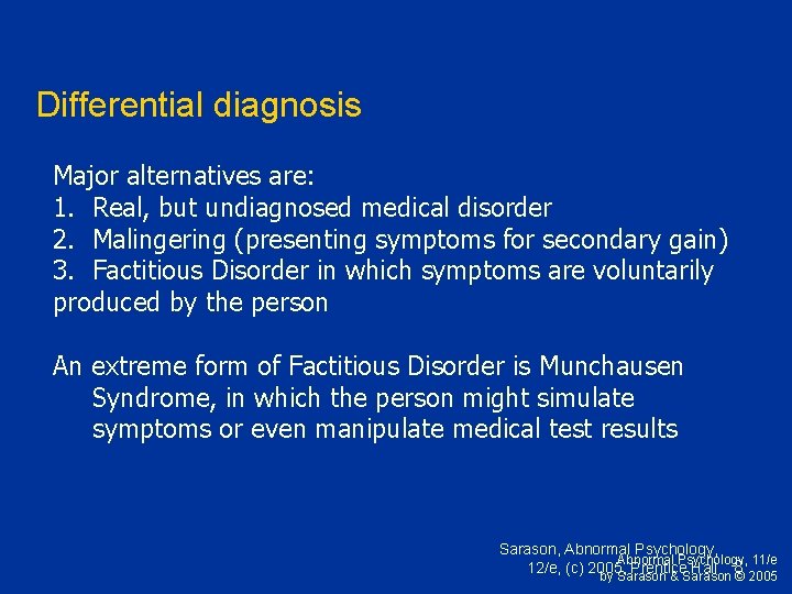 Differential diagnosis Major alternatives are: 1. Real, but undiagnosed medical disorder 2. Malingering (presenting