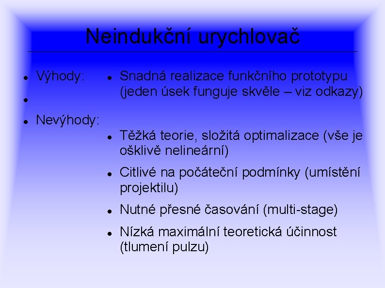 Neindukční urychlovač Výhody: Snadná realizace funkčního prototypu (jeden úsek funguje skvěle – viz odkazy)