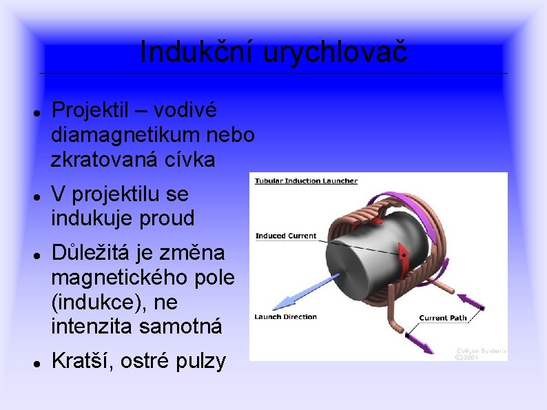 Indukční urychlovač Projektil – vodivé diamagnetikum nebo zkratovaná cívka V projektilu se indukuje proud