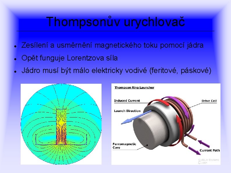 Thompsonův urychlovač Zesílení a usměrnění magnetického toku pomocí jádra Opět funguje Lorentzova síla Jádro