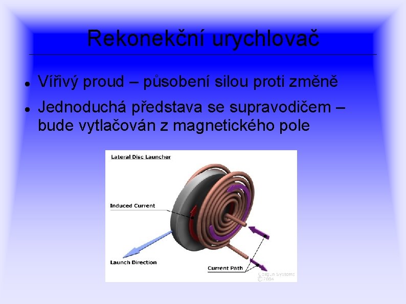 Rekonekční urychlovač Vířivý proud – působení silou proti změně Jednoduchá představa se supravodičem –