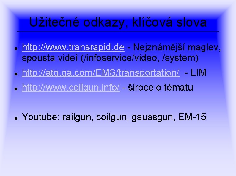 Užitečné odkazy, klíčová slova http: //www. transrapid. de - Nejznámější maglev, spousta videí (/infoservice/video,