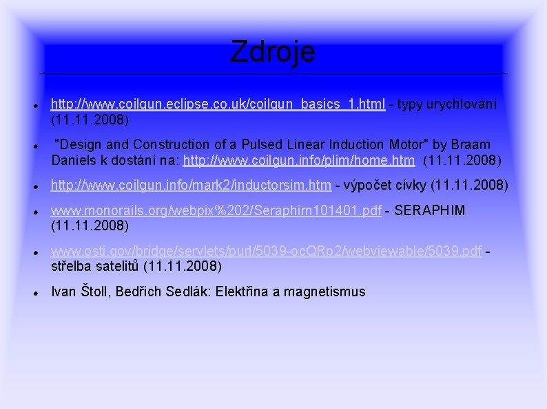 Zdroje http: //www. coilgun. eclipse. co. uk/coilgun_basics_1. html - typy urychlování (11. 2008) "Design