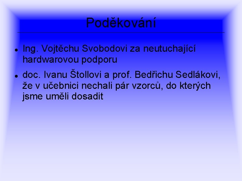 Poděkování Ing. Vojtěchu Svobodovi za neutuchající hardwarovou podporu doc. Ivanu Štollovi a prof. Bedřichu