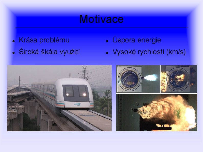 Motivace Krása problému Úspora energie Široká škála využití Vysoké rychlosti (km/s) 