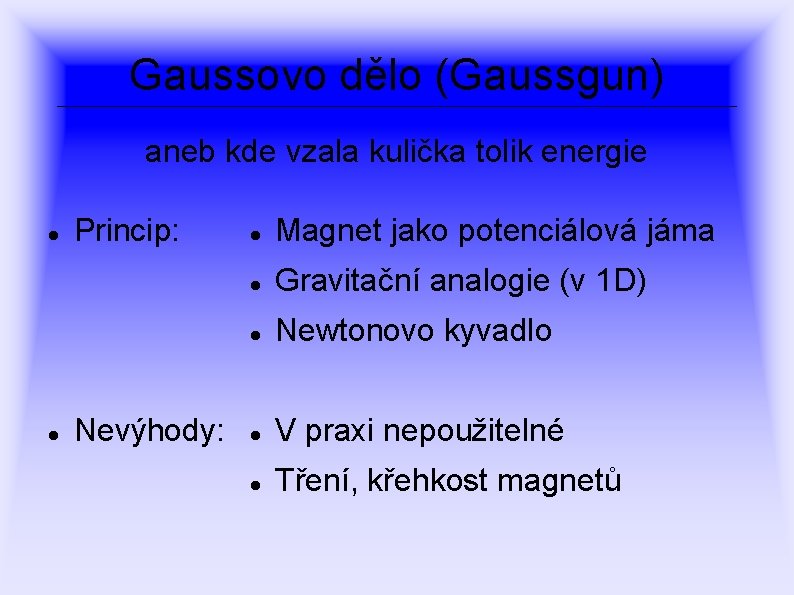 Gaussovo dělo (Gaussgun) aneb kde vzala kulička tolik energie Princip: Nevýhody: Magnet jako potenciálová