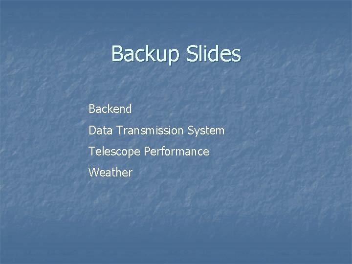 Backup Slides Backend Data Transmission System Telescope Performance Weather 