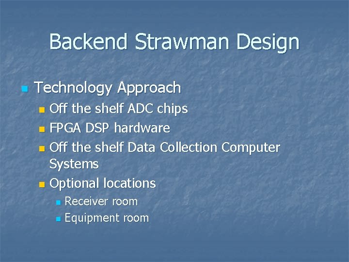 Backend Strawman Design n Technology Approach Off the shelf ADC chips n FPGA DSP