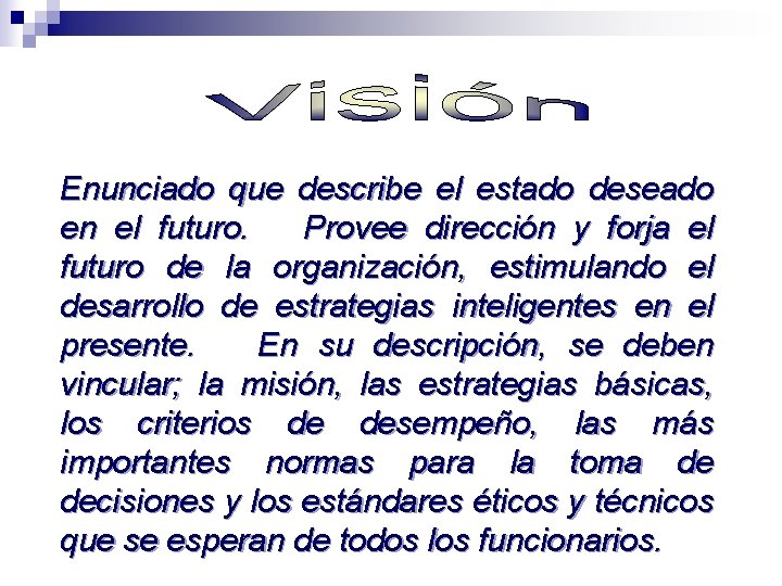Enunciado que describe el estado deseado en el futuro. Provee dirección y forja el