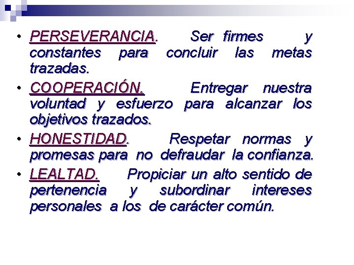  • PERSEVERANCIA. Ser firmes y constantes para concluir las metas trazadas. • COOPERACIÓN.