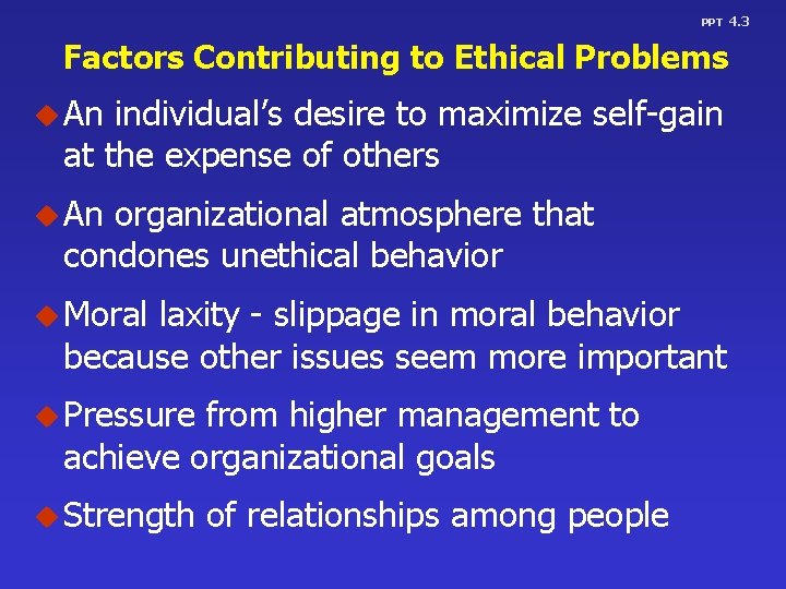 PPT Factors Contributing to Ethical Problems u An individual’s desire to maximize self-gain at