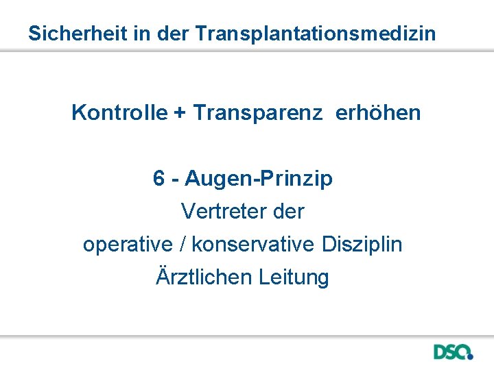 Sicherheit in der Transplantationsmedizin Kontrolle + Transparenz erhöhen 6 - Augen-Prinzip Vertreter der operative