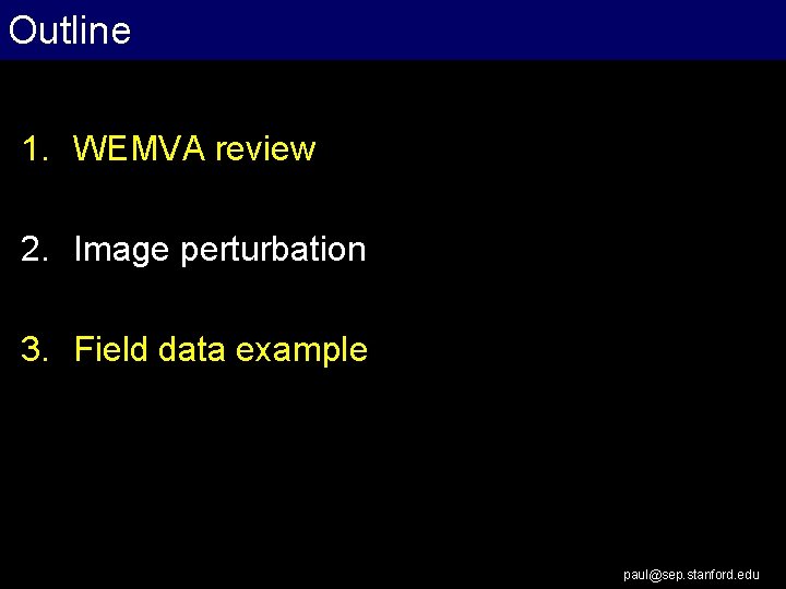 Outline 1. WEMVA review 2. Image perturbation 3. Field data example paul@sep. stanford. edu
