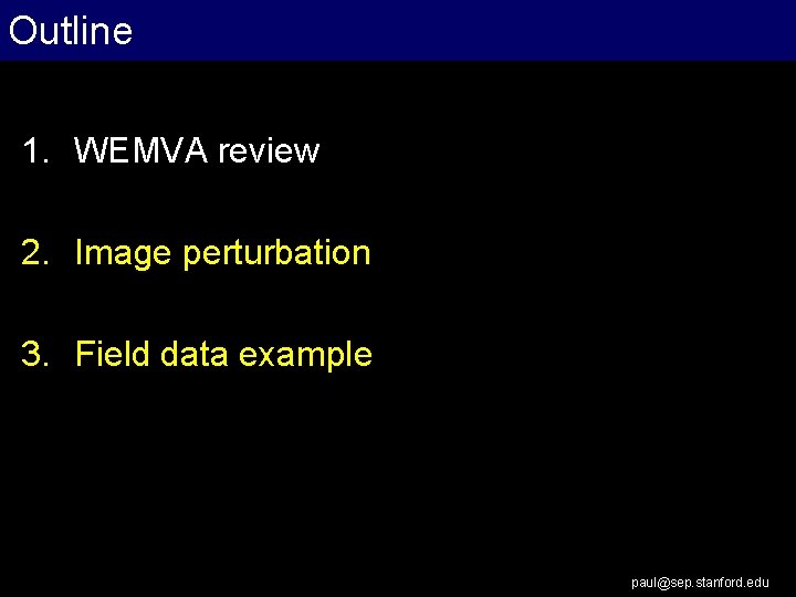 Outline 1. WEMVA review 2. Image perturbation 3. Field data example paul@sep. stanford. edu