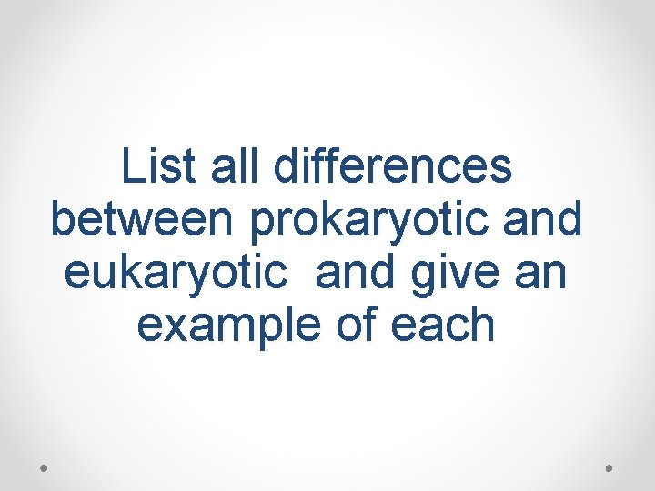 List all differences between prokaryotic and eukaryotic and give an example of each 