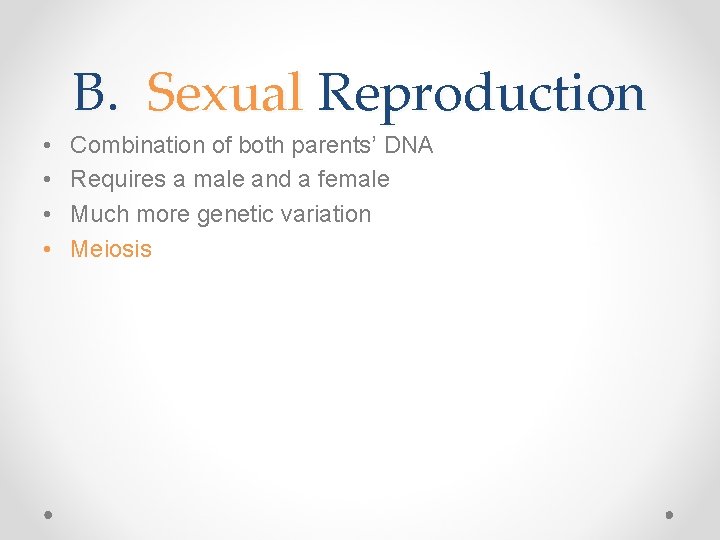 B. Sexual Reproduction • • Combination of both parents’ DNA Requires a male and