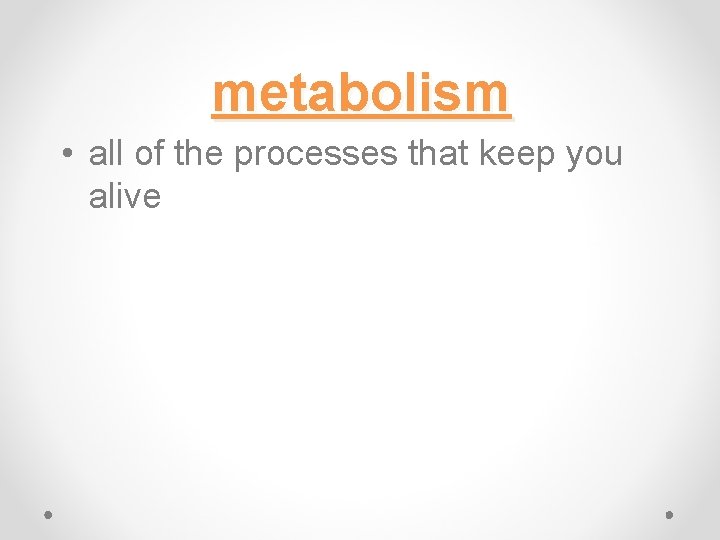 metabolism • all of the processes that keep you alive 