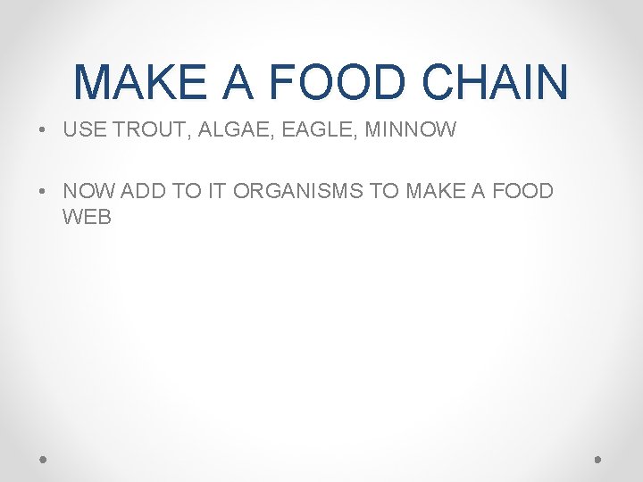 MAKE A FOOD CHAIN • USE TROUT, ALGAE, EAGLE, MINNOW • NOW ADD TO
