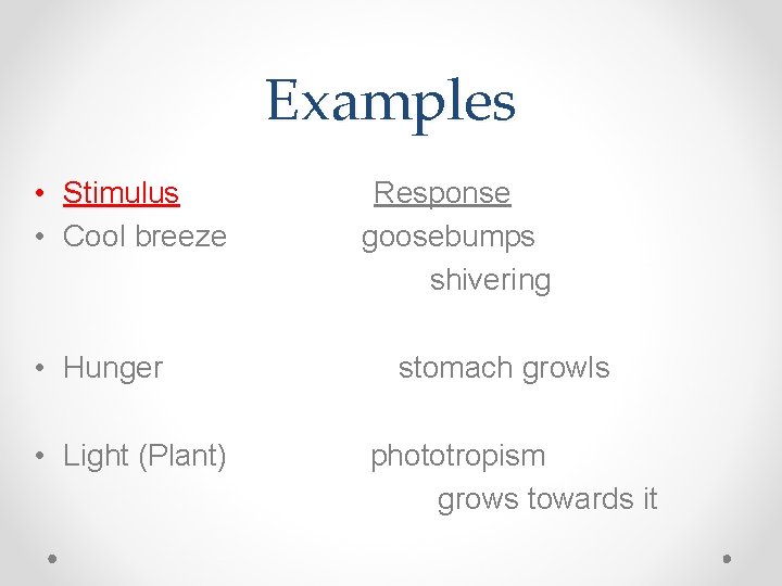 Examples • Stimulus • Cool breeze • Hunger • Light (Plant) Response goosebumps shivering