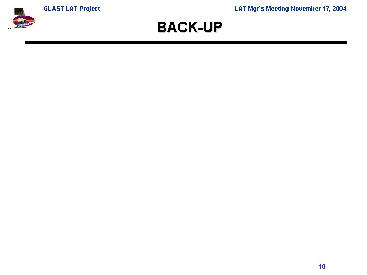 GLAST LAT Project LAT Mgr’s Meeting November 17, 2004 BACK-UP 10 