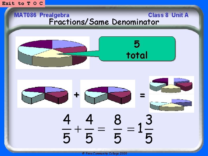 Exit to T O C MAT 086 Prealgebra Class 8 Unit A Fractions/Same Denominator