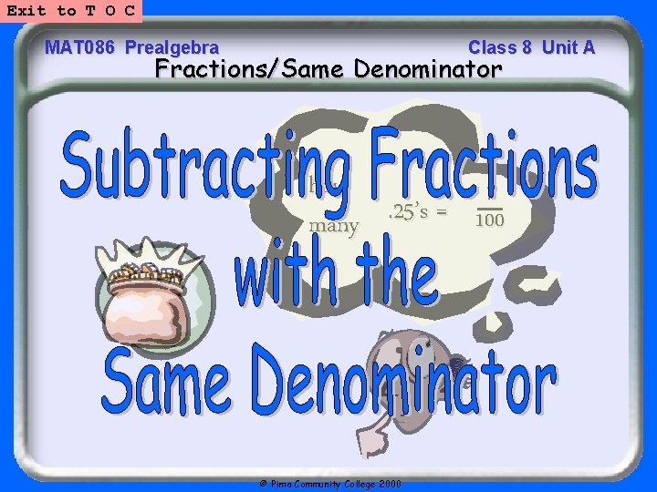 Exit to T O C MAT 086 Prealgebra Class 8 Unit A Fractions/Same Denominator