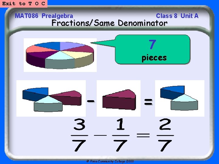 Exit to T O C MAT 086 Prealgebra Class 8 Unit A Fractions/Same Denominator