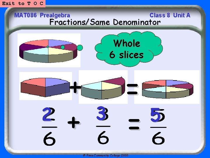 Exit to T O C MAT 086 Prealgebra Class 8 Unit A Fractions/Same Denominator