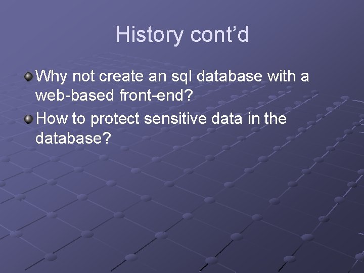 History cont’d Why not create an sql database with a web-based front-end? How to