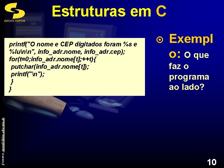 DSC/CCT/UFCG Estruturas em C {joseana, rangel}@dsc. ufcg. edu. br printf("O nome e CEP digitados