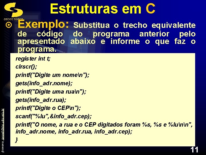 Estruturas em C Exemplo: DSC/CCT/UFCG {joseana, rangel}@dsc. ufcg. edu. br ¤ Substitua o trecho