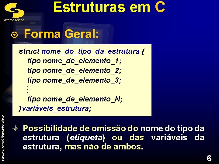 Estruturas em C DSC/CCT/UFCG ¤ Forma Geral: {joseana, rangel}@dsc. ufcg. edu. br struct nome_do_tipo_da_estrutura
