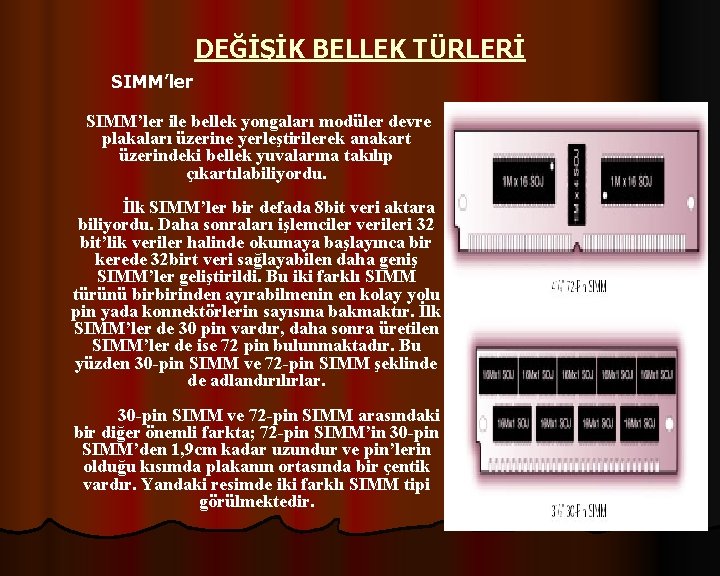 DEĞİŞİK BELLEK TÜRLERİ SIMM’ler ile bellek yongaları modüler devre plakaları üzerine yerleştirilerek anakart üzerindeki