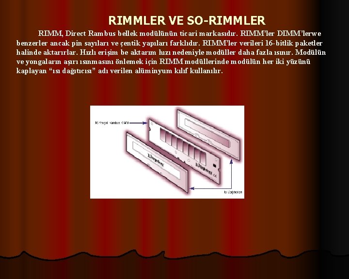 RIMMLER VE SO-RIMMLER RIMM, Direct Rambus bellek modülünün ticari markasıdır. RIMM’ler DIMM’lerwe benzerler ancak