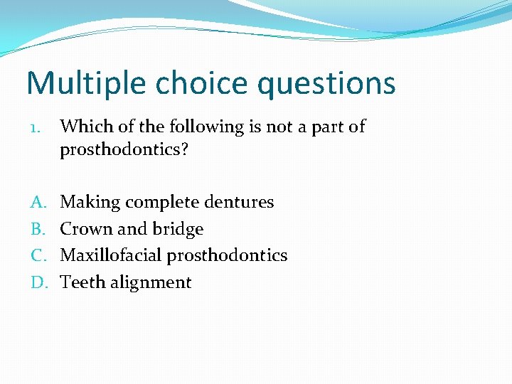 Multiple choice questions 1. Which of the following is not a part of prosthodontics?