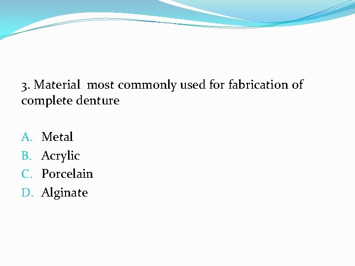 3. Material most commonly used for fabrication of complete denture A. B. C. D.