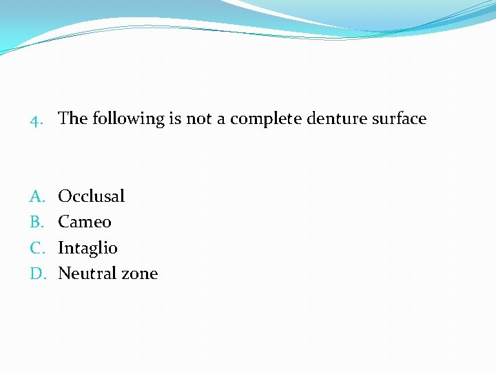 4. The following is not a complete denture surface A. B. C. D. Occlusal