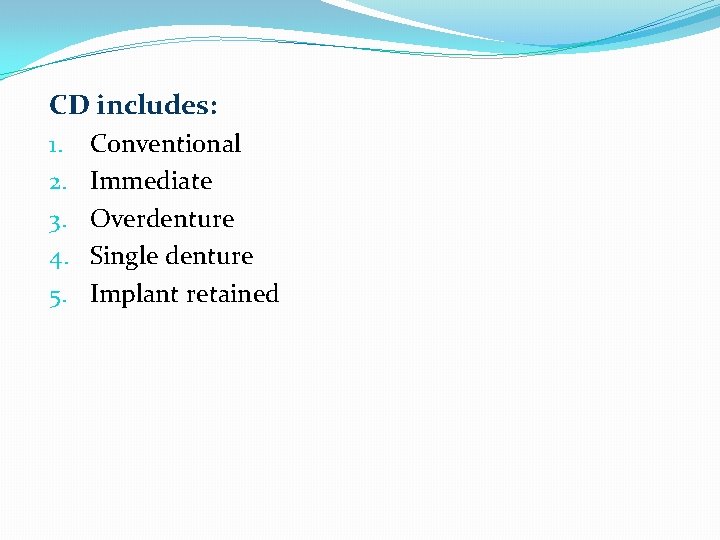 CD includes: 1. 2. 3. 4. 5. Conventional Immediate Overdenture Single denture Implant retained