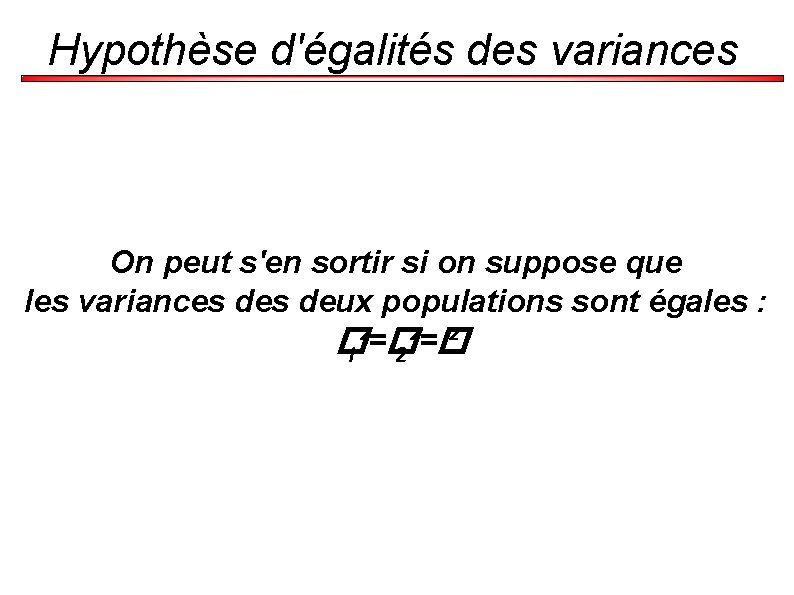 Hypothèse d'égalités des variances On peut s'en sortir si on suppose que les variances