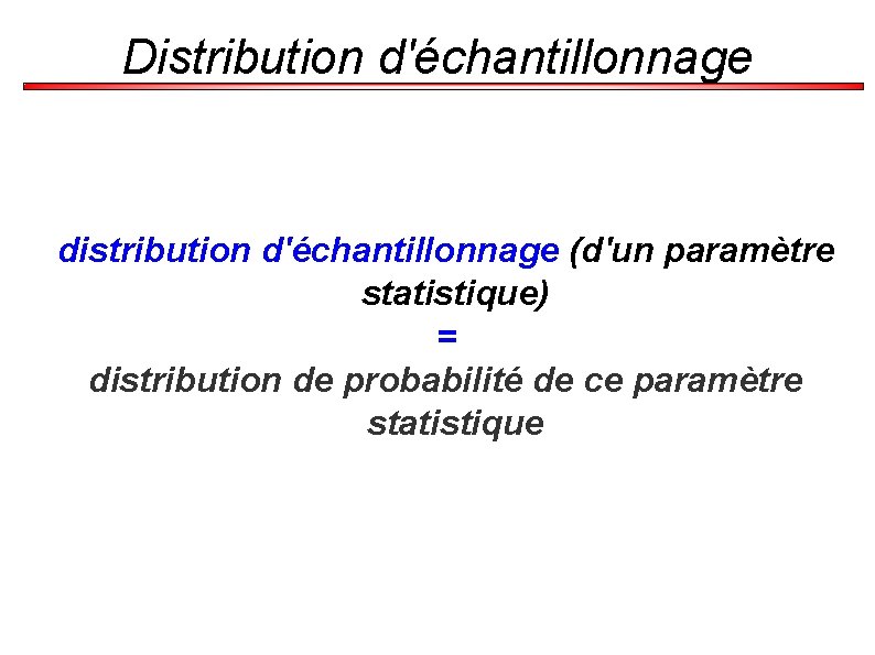 Distribution d'échantillonnage distribution d'échantillonnage (d'un paramètre statistique) = distribution de probabilité de ce paramètre