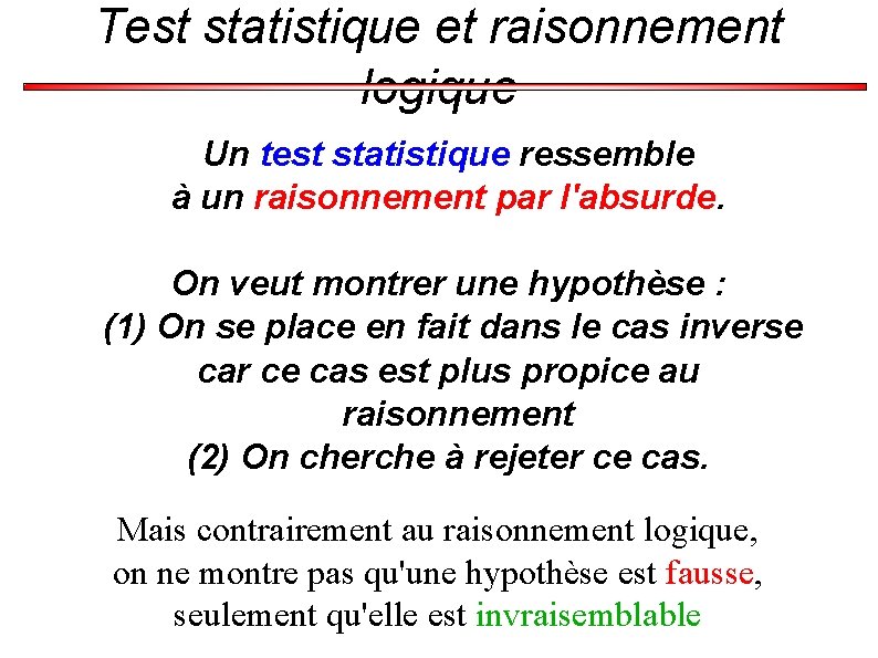 Test statistique et raisonnement logique Un test statistique ressemble à un raisonnement par l'absurde.