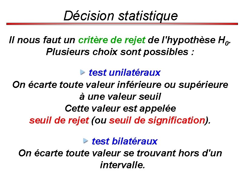 Décision statistique Il nous faut un critère de rejet de l'hypothèse H 0. Plusieurs