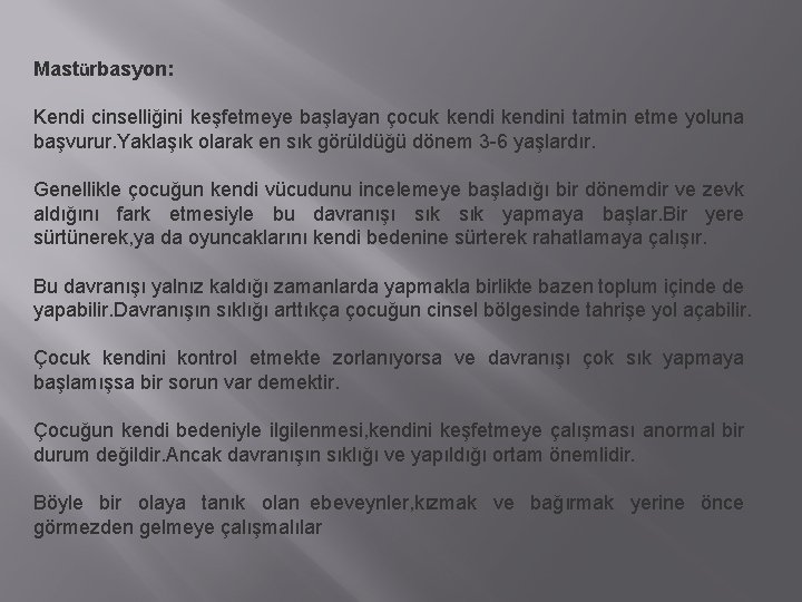 Mastürbasyon: Kendi cinselliğini keşfetmeye başlayan çocuk kendini tatmin etme yoluna başvurur. Yaklaşık olarak en